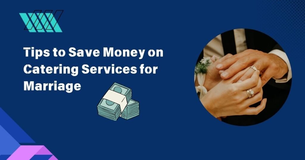 Tips to Save Money on Catering Services for Marriage